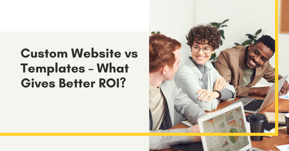 Custom Website vs Templates – What Gives Better ROI?
